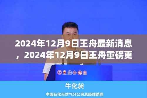 揭秘王舟最新动态与行业影响力展望，重磅更新在2024年12月9日