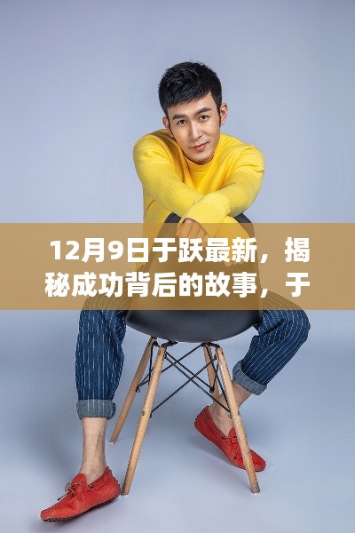 揭秘于跃成功背后的故事，最新成就与成长轨迹（12月9日更新）