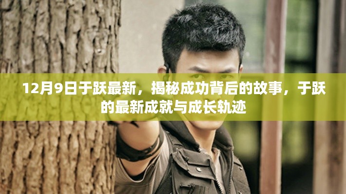 揭秘于跃成功背后的故事,最新成就与成长轨迹(12月9日更新)