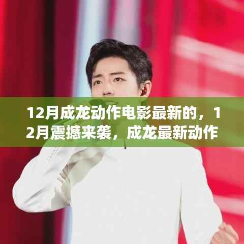成龙最新动作电影独家解析，震撼来袭的十二月大片