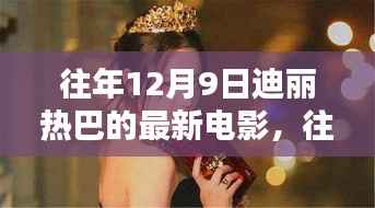 迪丽热巴新电影揭秘，星光璀璨，无限期待于12月9日上映之夜