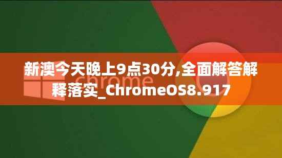 新澳今天晚上9点30分,全面解答解释落实_ChromeOS8.917