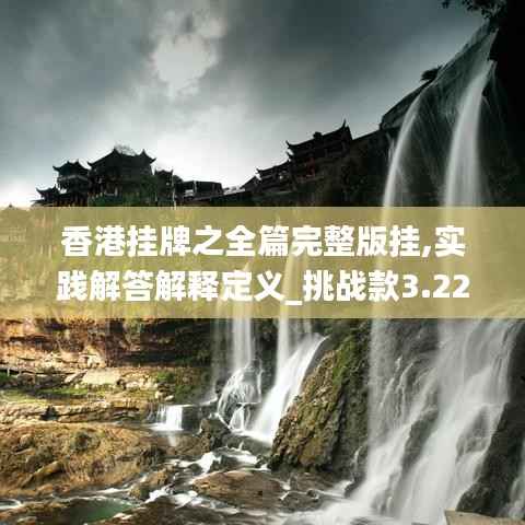 香港挂牌之全篇完整版挂,实践解答解释定义_挑战款3.228