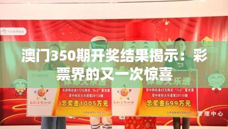 澳门350期开奖结果揭示：彩票界的又一次惊喜