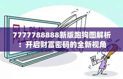 7777788888新版跑狗图解析：开启财富密码的全新视角
