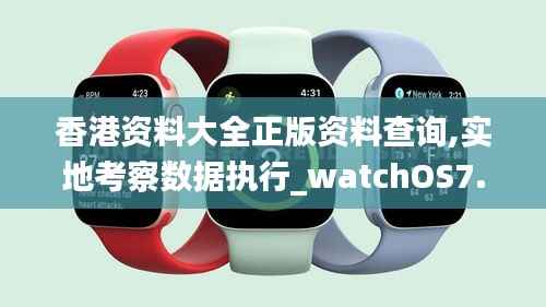 香港资料大全正版资料查询,实地考察数据执行_watchOS7.521