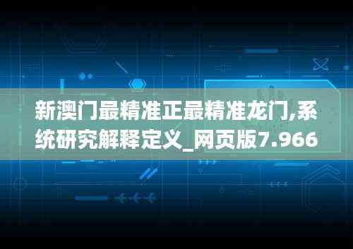 新澳门最精准正最精准龙门,系统研究解释定义_网页版7.966