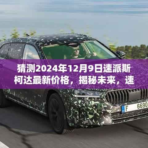 揭秘未来，速派斯柯达在2024年12月9日的预期价格走势分析，最新价格猜测速递！