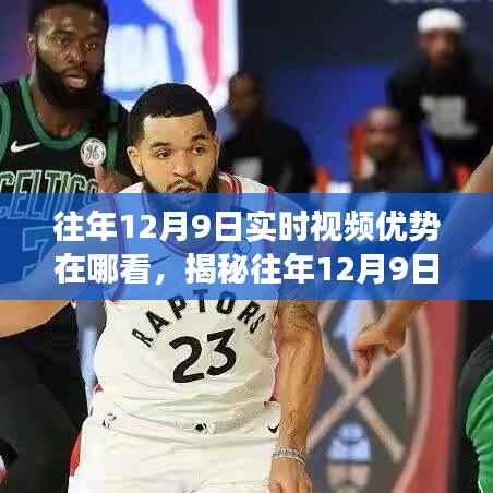 揭秘往年12月9日实时视频的魅力，优势观察与体验之旅