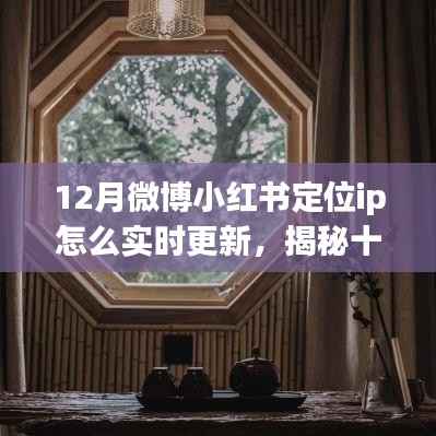揭秘十二月微博小红书定位IP实时更新秘籍，助力个性化内容传播策略大放异彩！