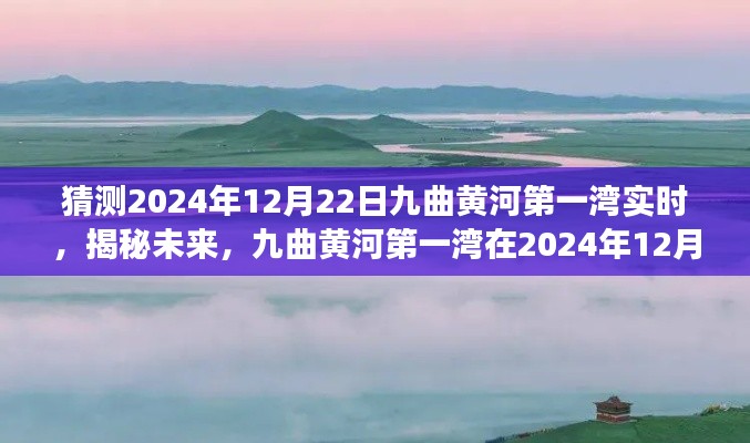 揭秘未来壮丽景象,九曲黄河第一湾在2024年12月22日的壮丽景象预测