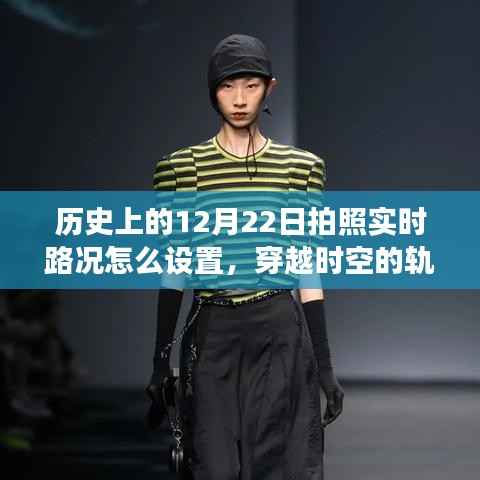 揭秘历史上的12月22日实时路况设置,拍照功能穿越时空轨迹指南