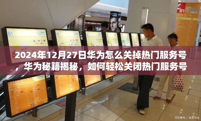 华为秘籍揭秘，轻松关闭热门服务号，优化体验——华为操作指南 2024年最新版