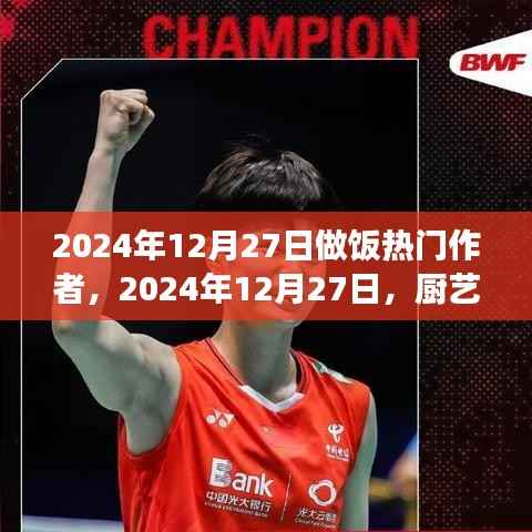 2024年12月27日厨艺风云再起，热门作者独领风骚的烹饪热潮