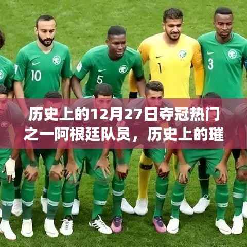 阿根廷队历史上的璀璨明珠，夺冠之路回顾，12月27日的辉煌篇章