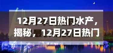 揭秘，热门水产背后的故事——12月27日的独特水产风采