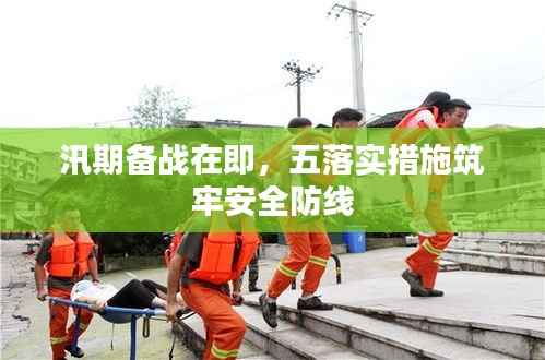 汛期备战在即,五落实措施筑牢安全防线
