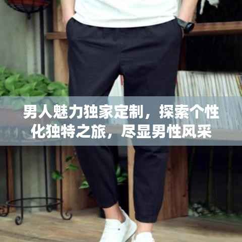 男人魅力独家定制，探索个性化独特之旅，尽显男性风采