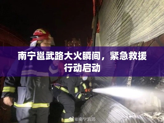 南宁邕武路大火瞬间,紧急救援行动启动
