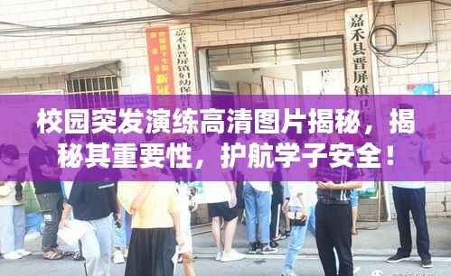 校园突发演练高清图片揭秘，揭秘其重要性，护航学子安全！