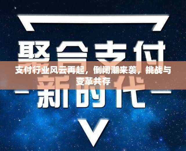 支付行业风云再起，倒闭潮来袭，挑战与变革共存