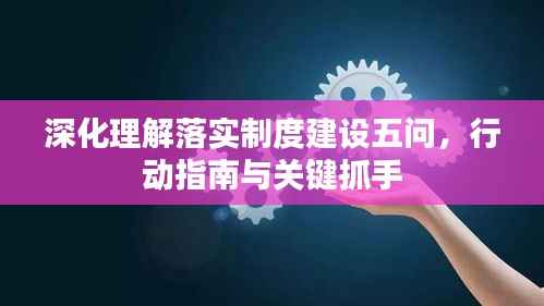 深化理解落实制度建设五问,行动指南与关键抓手