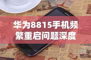 华为8815手机频繁重启问题深度解析