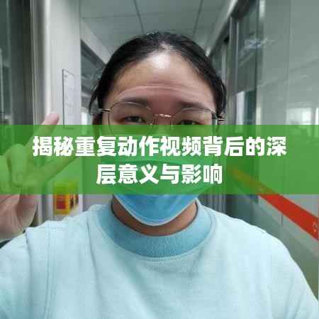 揭秘重复动作视频背后的深层意义与影响