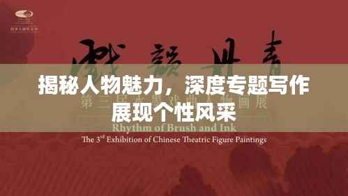 揭秘人物魅力，深度专题写作展现个性风采