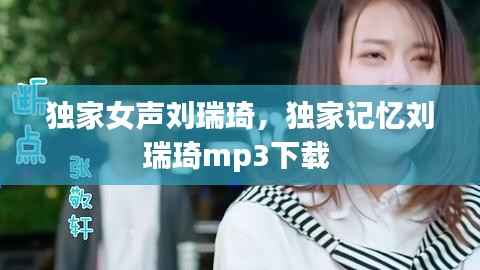 独家女声刘瑞琦，独家记忆刘瑞琦mp3下载 