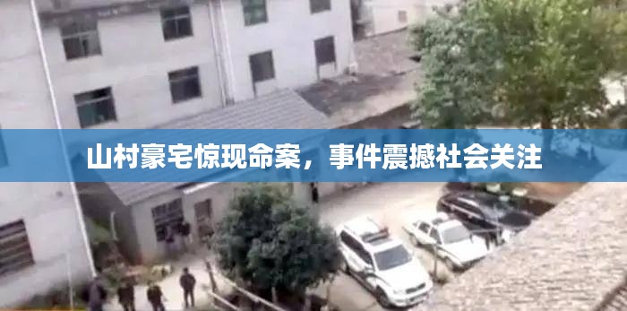 山村豪宅惊现命案，事件震撼社会关注
