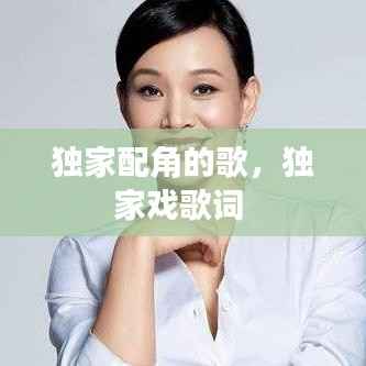 独家配角的歌,独家戏歌词