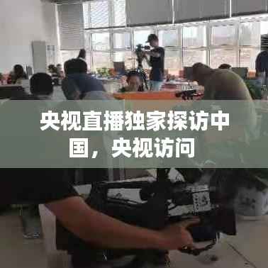 央视直播独家探访中国,央视访问