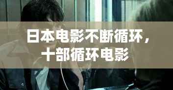 日本电影不断循环,十部循环电影