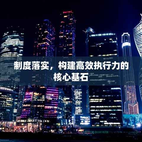 制度落实,构建高效执行力的核心基石