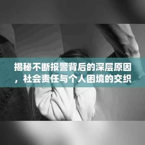 揭秘不断报警背后的深层原因,社会责任与个人困境的交织剖析