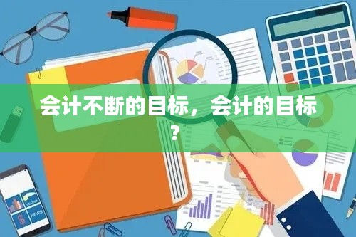 会计不断的目标,会计的目标?