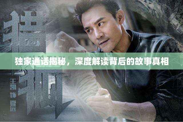 独家通话揭秘，深度解读背后的故事真相