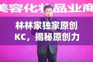 林林家独家原创KC，揭秘原创力量的独特魅力