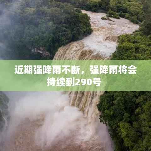近期强降雨不断,强降雨将会持续到290号