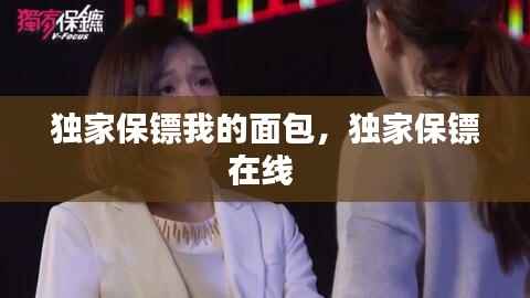 独家保镖我的面包，独家保镖在线 