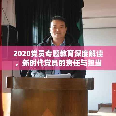 2020党员专题教育深度解读，新时代党员的责任与担当