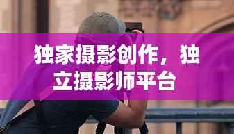 独家摄影创作,独立摄影师平台
