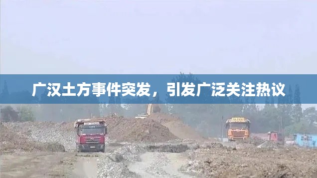 广汉土方事件突发，引发广泛关注热议