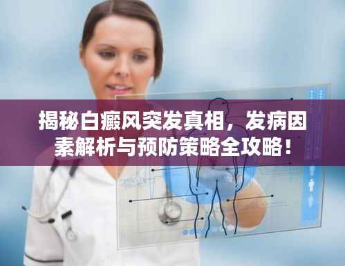 揭秘白癜风突发真相，发病因素解析与预防策略全攻略！