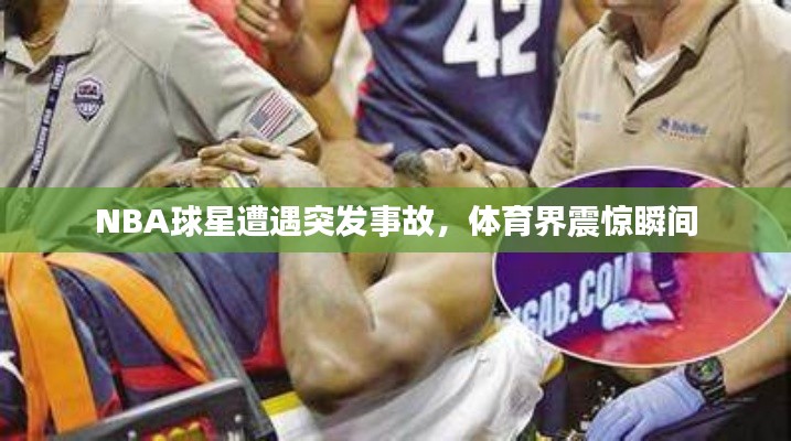 NBA球星遭遇突发事故,体育界震惊瞬间