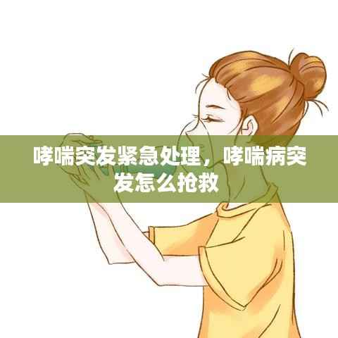 哮喘突发紧急处理，哮喘病突发怎么抢救 