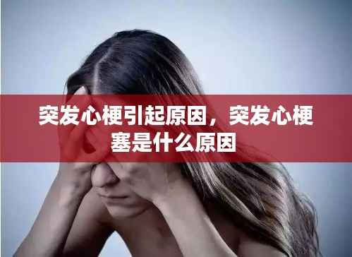 突发心梗引起原因，突发心梗塞是什么原因 