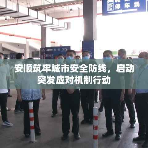 安顺筑牢城市安全防线，启动突发应对机制行动