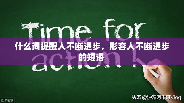 什么词提醒人不断进步，形容人不断进步的短语 